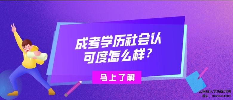 云南成考提升的学历社会认可度怎么样 云南成人高考报名时间2022年